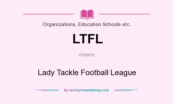What does LTFL mean? It stands for Lady Tackle Football League