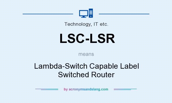 What does LSC-LSR mean? It stands for Lambda-Switch Capable Label Switched Router