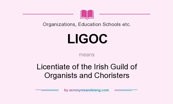 What does LIGOC mean? It stands for Licentiate of the Irish Guild of Organists and Choristers
