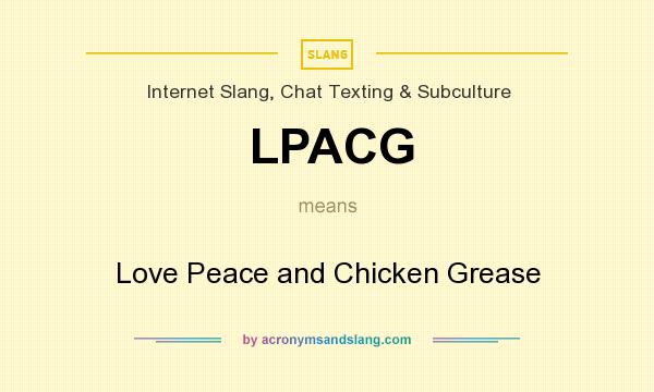 What does LPACG mean? It stands for Love Peace and Chicken Grease