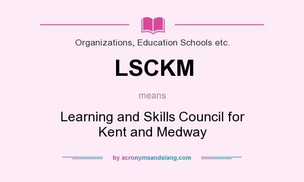 What does LSCKM mean? It stands for Learning and Skills Council for Kent and Medway
