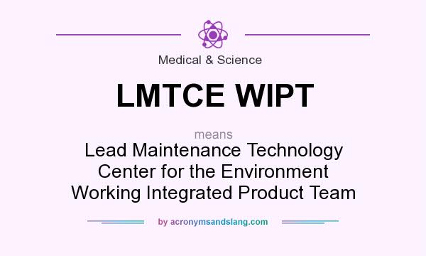 What does LMTCE WIPT mean? It stands for Lead Maintenance Technology Center for the Environment Working Integrated Product Team