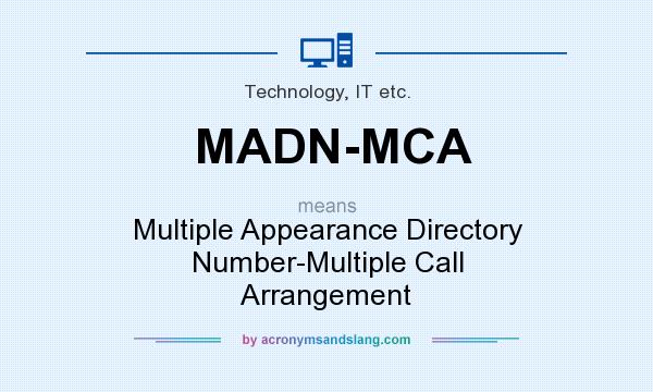What does MADN-MCA mean? It stands for Multiple Appearance Directory Number-Multiple Call Arrangement