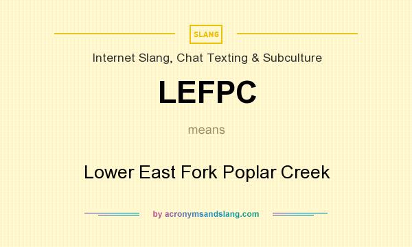 What does LEFPC mean? It stands for Lower East Fork Poplar Creek