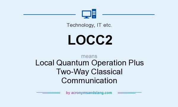 What does LOCC2 mean? It stands for Local Quantum Operation Plus Two-Way Classical Communication
