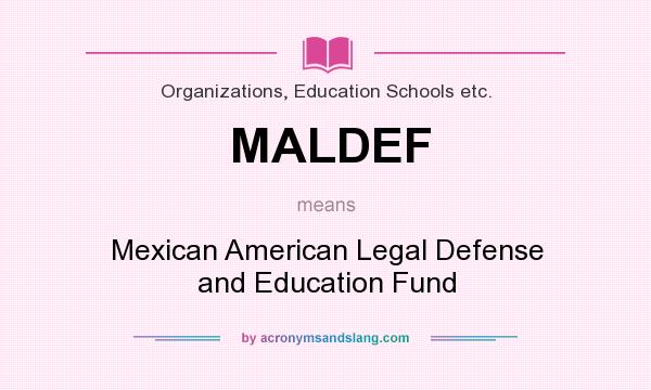What does MALDEF mean? It stands for Mexican American Legal Defense and Education Fund