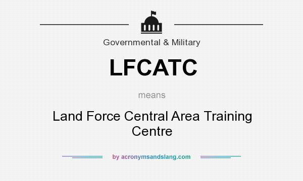 What does LFCATC mean? It stands for Land Force Central Area Training Centre