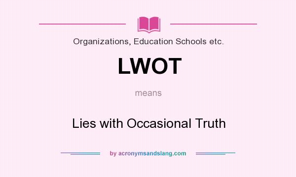 What does LWOT mean? It stands for Lies with Occasional Truth