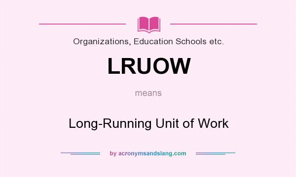 What does LRUOW mean? It stands for Long-Running Unit of Work