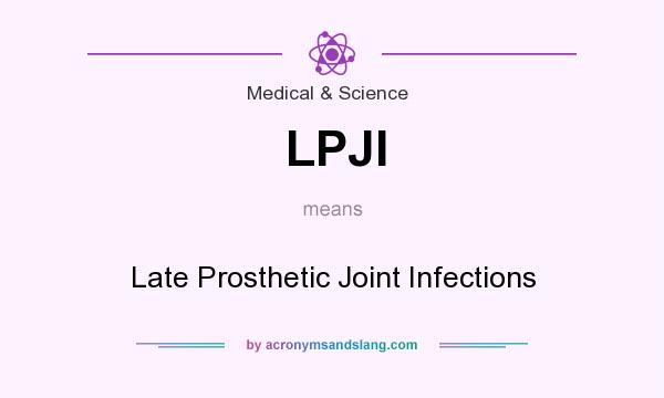 What does LPJI mean? It stands for Late Prosthetic Joint Infections