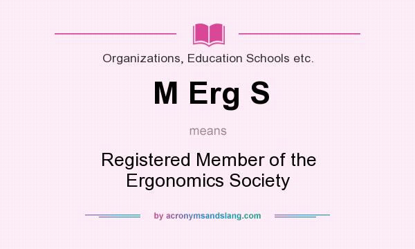 What does M Erg S mean? It stands for Registered Member of the Ergonomics Society