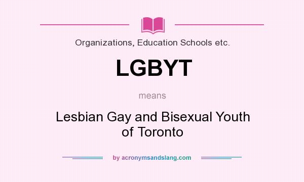 What does LGBYT mean? It stands for Lesbian Gay and Bisexual Youth of Toronto
