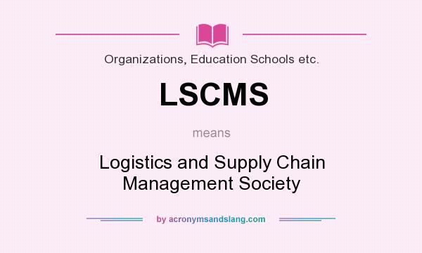 What does LSCMS mean? It stands for Logistics and Supply Chain Management Society