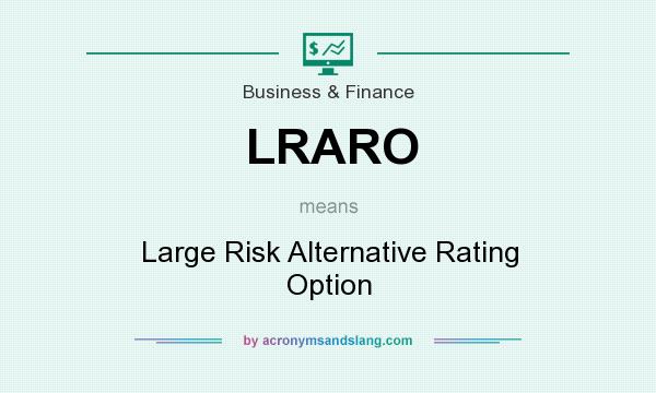 What does LRARO mean? It stands for Large Risk Alternative Rating Option