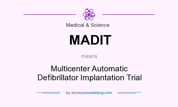 What does MADIT mean? It stands for Multicenter Automatic Defibrillator Implantation Trial