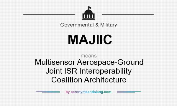 What does MAJIIC mean? It stands for Multisensor Aerospace-Ground Joint ISR Interoperability Coalition Architecture
