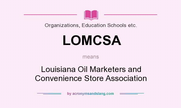 What does LOMCSA mean? It stands for Louisiana Oil Marketers and Convenience Store Association