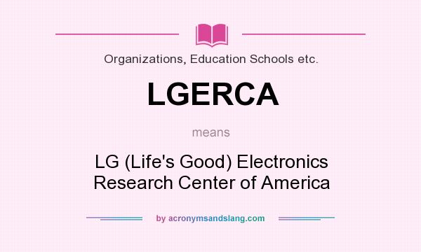 What does LGERCA mean? It stands for LG (Life`s Good) Electronics Research Center of America