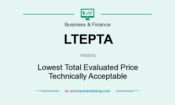 What does LTEPTA mean? It stands for Lowest Total Evaluated Price Technically Acceptable