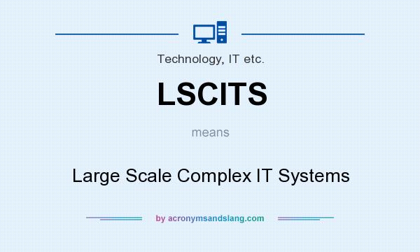 What does LSCITS mean? It stands for Large Scale Complex IT Systems