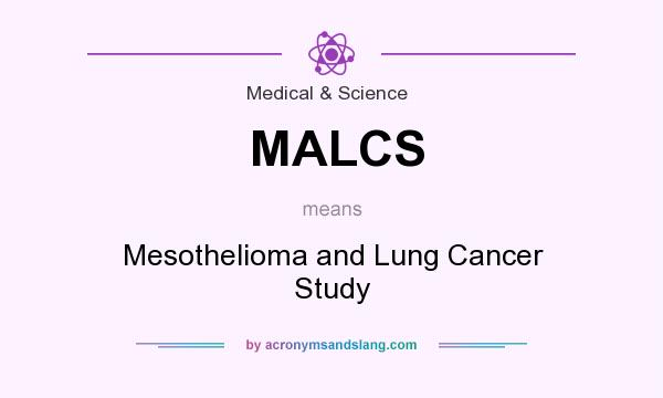 What does MALCS mean? It stands for Mesothelioma and Lung Cancer Study