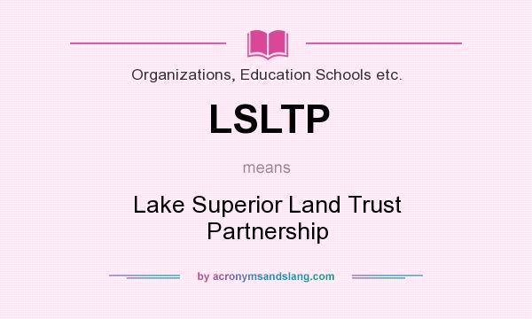 What does LSLTP mean? It stands for Lake Superior Land Trust Partnership