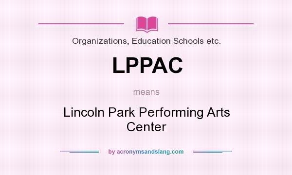 What does LPPAC mean? It stands for Lincoln Park Performing Arts Center