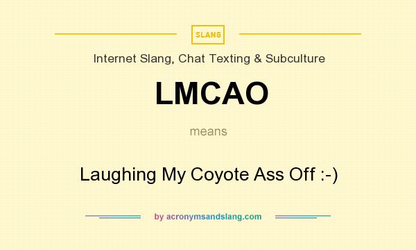 What does LMCAO mean? It stands for Laughing My Coyote Ass Off :-)
