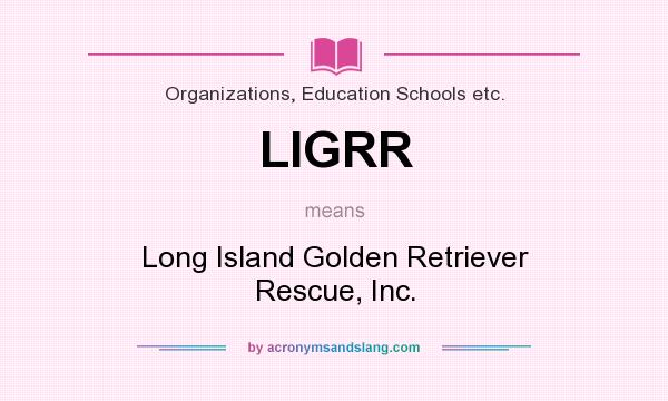 What does LIGRR mean? It stands for Long Island Golden Retriever Rescue, Inc.