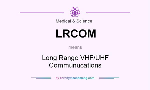 What does LRCOM mean? It stands for Long Range VHF/UHF Communucations