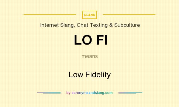 What does LO FI mean? It stands for Low Fidelity