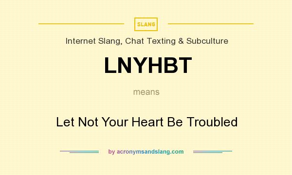 What does LNYHBT mean? It stands for Let Not Your Heart Be Troubled