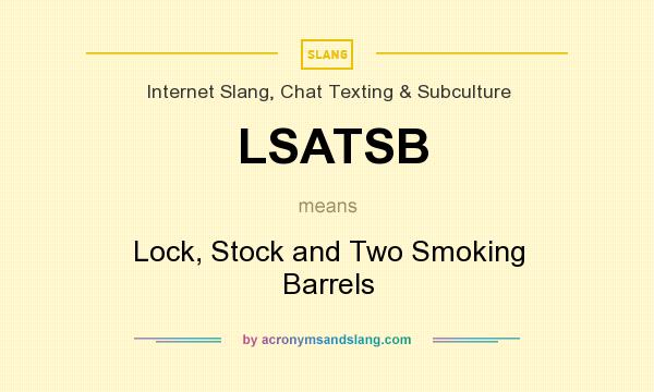 What does LSATSB mean? It stands for Lock, Stock and Two Smoking Barrels