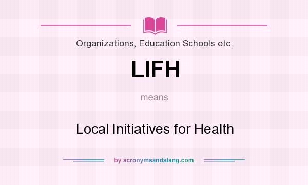 What does LIFH mean? It stands for Local Initiatives for Health
