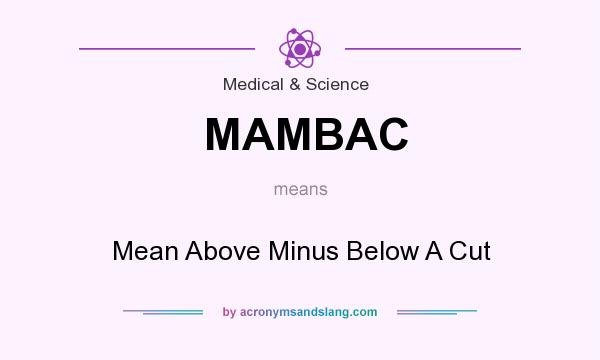 What does MAMBAC mean? It stands for Mean Above Minus Below A Cut