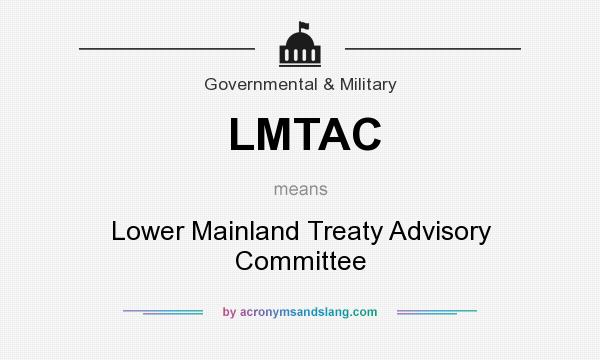 What does LMTAC mean? It stands for Lower Mainland Treaty Advisory Committee