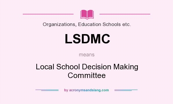 What does LSDMC mean? It stands for Local School Decision Making Committee