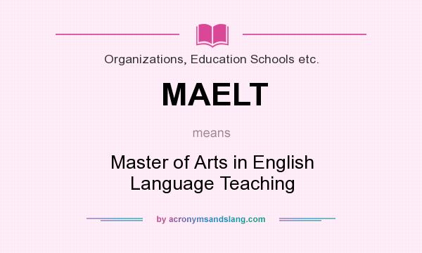 What does MAELT mean? It stands for Master of Arts in English Language Teaching