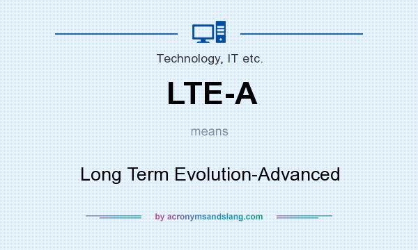 What does LTE-A mean? It stands for Long Term Evolution-Advanced