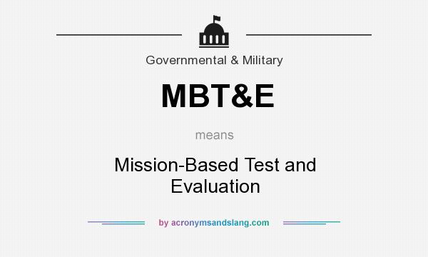 What does MBT&E mean? It stands for Mission-Based Test and Evaluation