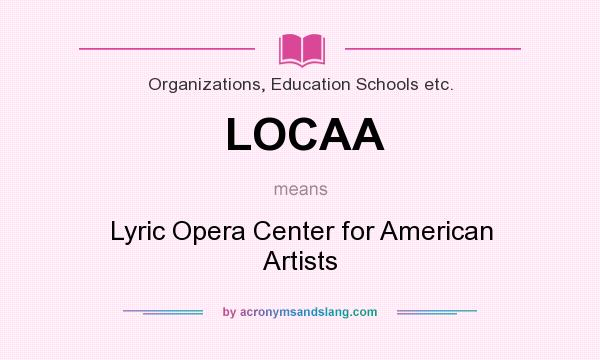 What does LOCAA mean? It stands for Lyric Opera Center for American Artists