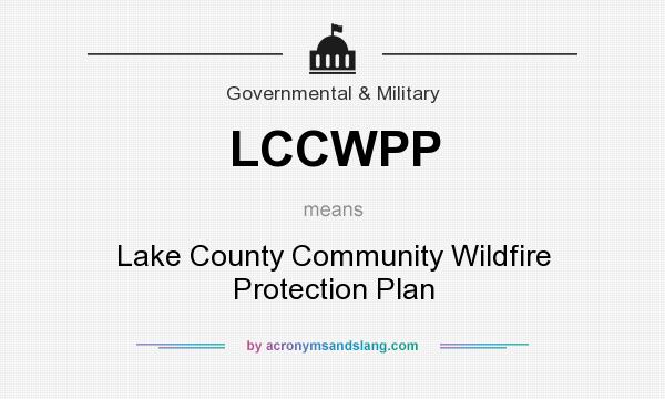 What does LCCWPP mean? It stands for Lake County Community Wildfire Protection Plan