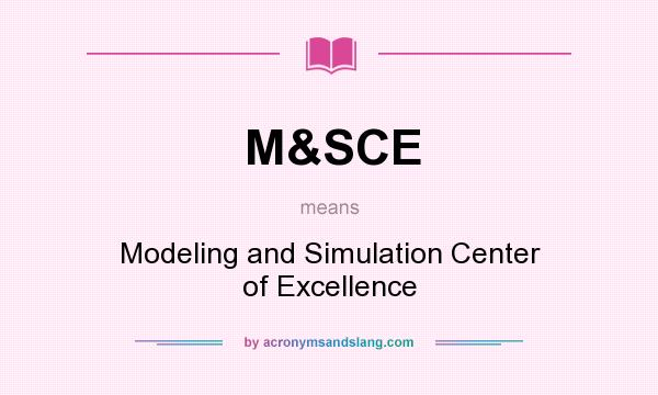 What does M&SCE mean? It stands for Modeling and Simulation Center of Excellence