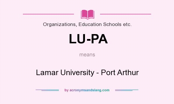 What does LU-PA mean? It stands for Lamar University - Port Arthur