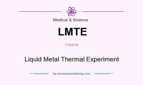 What does LMTE mean? It stands for Liquid Metal Thermal Experiment
