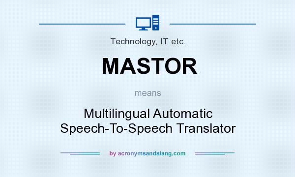What does MASTOR mean? It stands for Multilingual Automatic Speech-To-Speech Translator