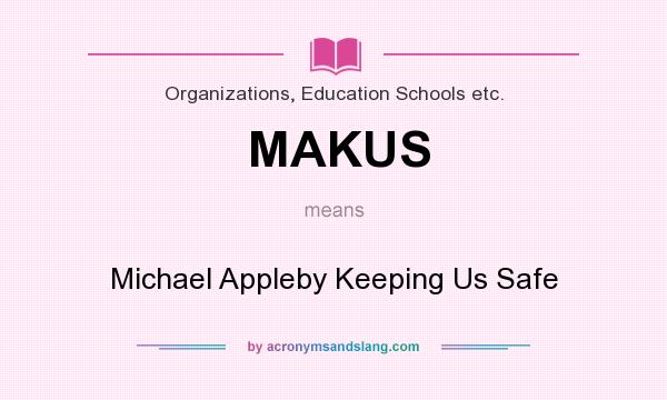 What does MAKUS mean? It stands for Michael Appleby Keeping Us Safe