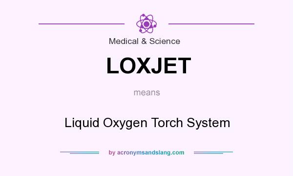 What does LOXJET mean? It stands for Liquid Oxygen Torch System