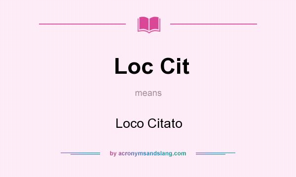 What does Loc Cit mean? It stands for Loco Citato