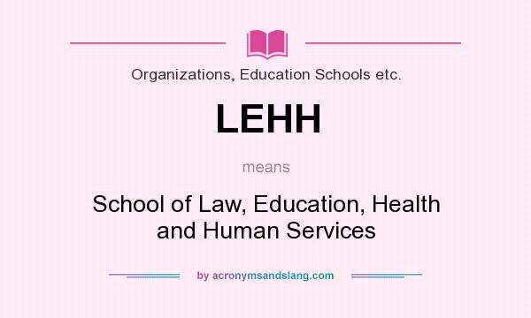 What does LEHH mean? It stands for School of Law, Education, Health and Human Services